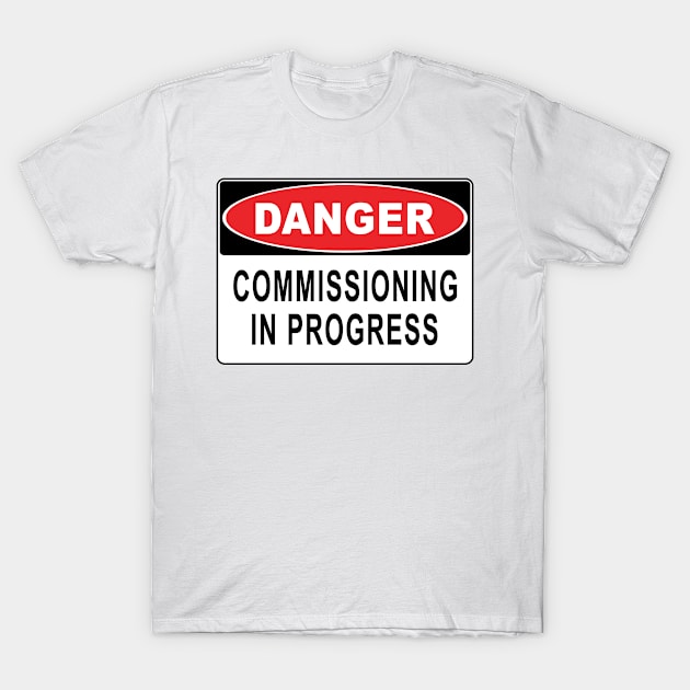 Danger - Commissioning In Progress T-Shirt by John_Thomas_Tees